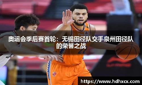 奥运会季后赛首轮：无锡田径队交手泉州田径队的荣誉之战